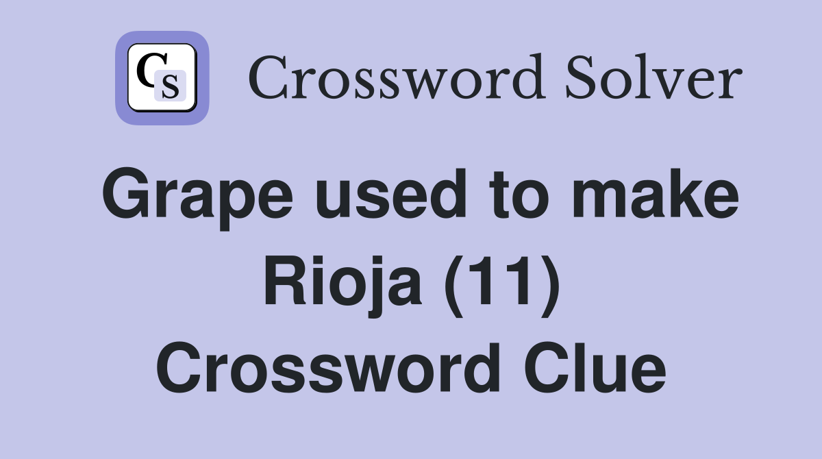 Grape used to make Rioja (11) Crossword Clue Answers Crossword Solver